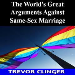 The World's Great Arguments Against Same-Sex Marriage by Trevor Clinger audiobook