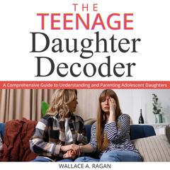 THE TEENAGE DAUGHTER DECODER by Wallace A. Ragan audiobook