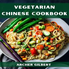 VEGETARIAN CHINESE COOKBOOK by Archer Gilbert audiobook