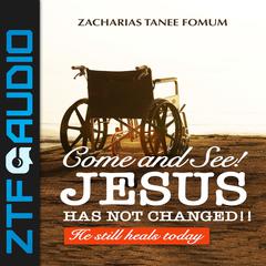 Come And See! Jesus Has Not Changed!! by Zacharias Tanee Fomum audiobook