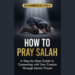 How to Pray Salah by Muhammed Al Fakir audiobook