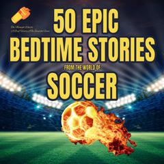 50 Epic Bedtime Stories From The World Of Soccer: The Midnight Whistle by Sam Crestwell audiobook