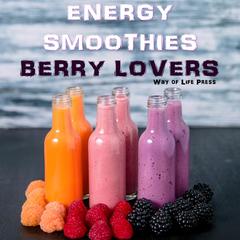Energy Smoothies - Berry Lovers by Way of Life Press audiobook