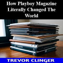 How Playboy Magazine Literally Changed The World by Trevor Clinger audiobook