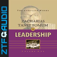 The Complete Works of Zacharias Tanee Fomum on Leadership (Volume 1) by Zacharias Tanee Fomum audiobook