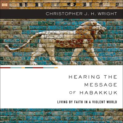 Hearing the Message of Habakkuk by Christopher J. H. Wright audiobook
