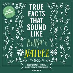 True Facts That Sound Like Bull$#*t: Nature by Shane Carley audiobook