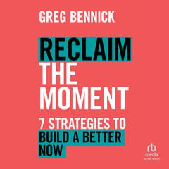 Reclaim the Moment by Greg Bennick audiobook
