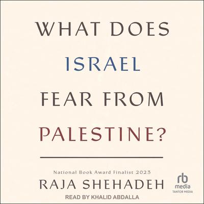 What Does Israel Fear From Palestine? by Raja Shehadeh audiobook
