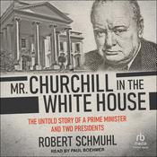 Mr. Churchill in the White House by  Robert Schmuhl audiobook
