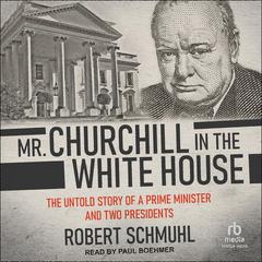 Mr. Churchill in the White House by Robert Schmuhl audiobook