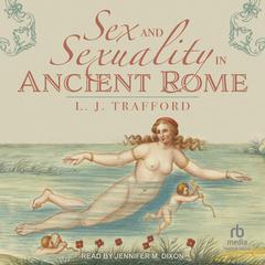 Sex and Sexuality in Ancient Rome by L J Trafford audiobook