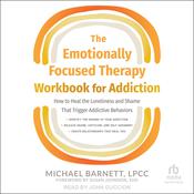 The Emotionally Focused Therapy Workbook for Addiction by  Michael Barnett, LPCC audiobook