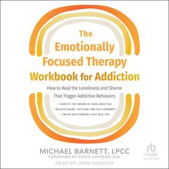 The Emotionally Focused Therapy Workbook for Addiction by Michael Barnett, LPCC audiobook