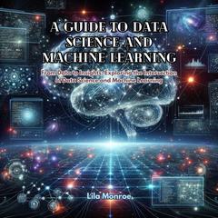 A Guide to Data Science and Machine Learning by Lila Monroe audiobook