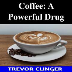 Coffee: A Powerful Drug by Trevor Clinger audiobook
