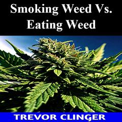 Smoking Weed Vs. Eating Weed by Trevor Clinger audiobook