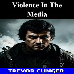 Violence In The Media by Trevor Clinger audiobook
