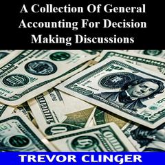 A Collection Of General Accounting For Decision Making Discussions by Trevor Clinger audiobook