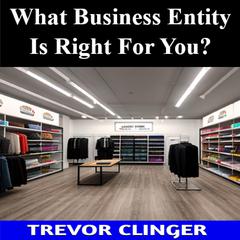 What Business Entity Is Right For You? by Trevor Clinger audiobook