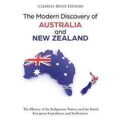 The Modern Discovery of Australia and New Zealand: The History of the Indigenous Natives and the Initial European Expeditions and Settlements by Charles River Editors audiobook