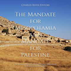 The Mandate for Mesopotamia and Mandate for Palestine: The History of the Former Ottoman Territories Administered by the British after World War I by Charles River Editors audiobook