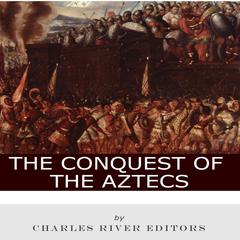 The Conquest of the Aztecs by Charles River Editors audiobook
