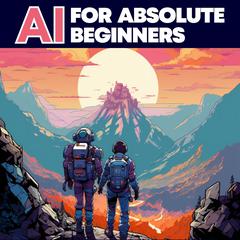AI for Absolute Beginners: A Clear Guide to Tomorrow by Oliver Theobald audiobook