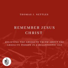 Remember Jesus Christ by Thomas J. Nettles audiobook