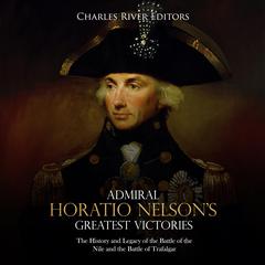 Admiral Horatio Nelson’s Greatest Victories by Charles River Editors audiobook
