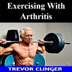 Exercising With Arthritis by Trevor Clinger audiobook