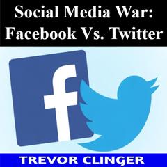 Social Media War: Facebook Vs. Twitter by Trevor Clinger audiobook