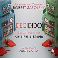 Decidido: Una ciencia de la vida sin libre albedrío by Robert Sapolsky audiobook