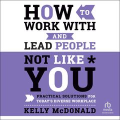 How to Work With and Lead People Not Like You by Kelly McDonald audiobook
