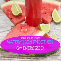 Watermelon Smoothies - Get Energized by Way of Life Press audiobook