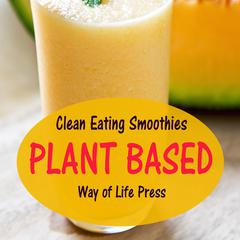Clean Eating Smoothies - Plant Based by Way of Life Press audiobook