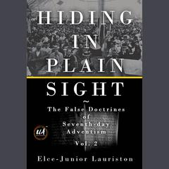Hiding In Plain Sight: The False Doctrines of Seventh-day Adventism Vol. II by Elce-Junior Lauriston audiobook