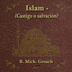 Islam - ¿Castigo o salvación? by B. Mich.Grosch audiobook