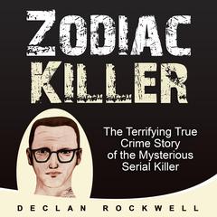 Zodiac Killer: The Terrifying True Crime Story of the Mysterious Serial Killer by Declan Rockwell audiobook