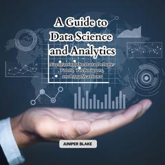 A Guide to Data Science and Analytics by Juniper Blake audiobook