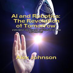 AI and Robotics: The Revolution of Tomorrow by Alex Johnson audiobook