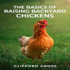 THE BASICS OF RAISING BACKYARD CHICKENS by Clifford Gross audiobook