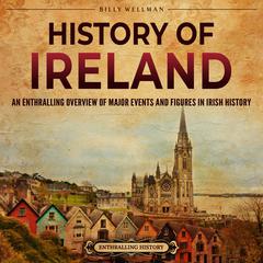 History of Ireland: An Enthralling Overview of Major Events and Figures in Irish History by Billy Wellman audiobook
