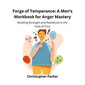 Forge of Temperance: A Men's Workbook for Anger Mastery by  Christopher Parker audiobook