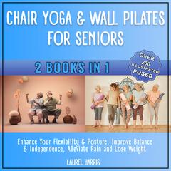 Chair Yoga & Wall Pilates for Seniors by Laurel Harris audiobook