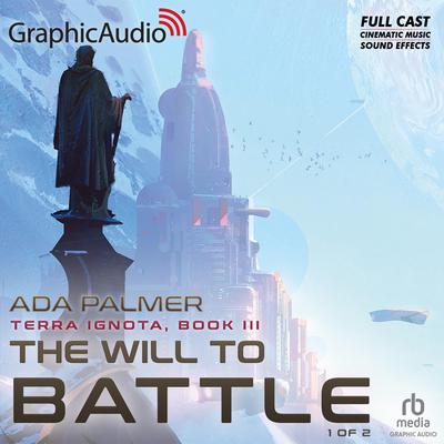 The Will to Battle (1 of 2) [Dramatized Adaptation] by Ada Palmer audiobook