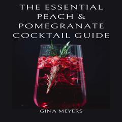 The Essential Peach & Pomegranate Cocktail Guide by Gina Meyers audiobook