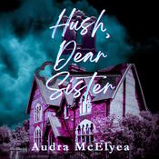 Hush, Dear Sister by  Audra McElyea audiobook