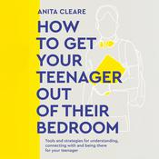 How to Get Your Teenager Out of Their Bedroom by  Anita Cleare audiobook