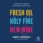 Fresh Oil, Holy Fire, New Wine by  Samuel Rodriguez audiobook